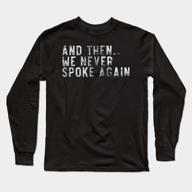 And then we never spoke again Long Sleeve T-Shirt by Lone Maverick